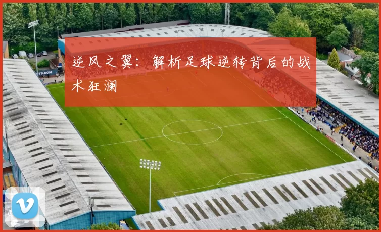 逆风之翼：解析足球逆转背后的战术狂澜
