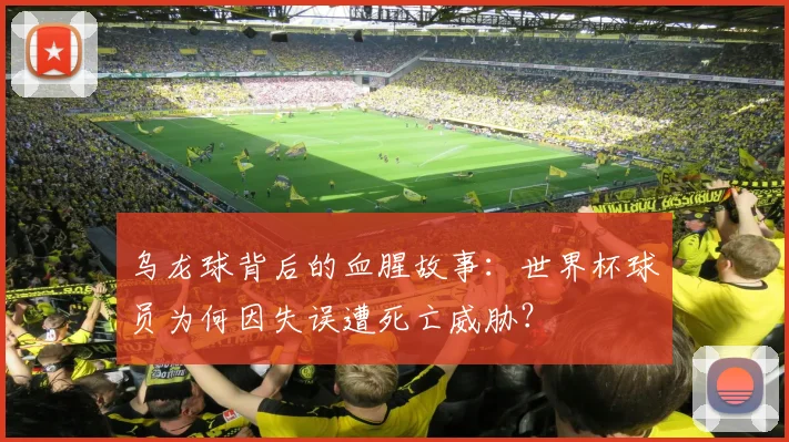 乌龙球背后的血腥故事:世界杯球员为何因失误遭死亡威胁?