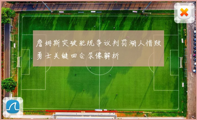 詹姆斯突破犯规争议判罚湖人惜败勇士关键回合录像解析