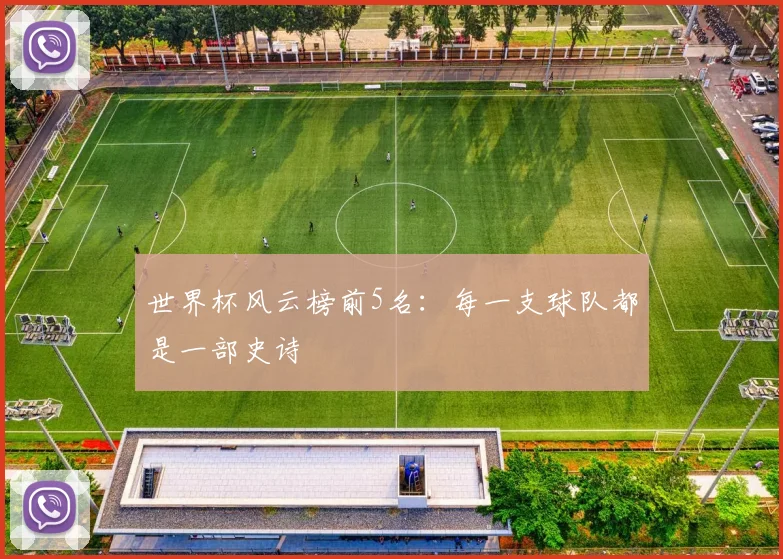 世界杯风云榜前5名:每一支球队都是一部史诗
