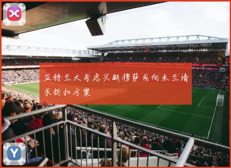 亚特兰大考虑买断穆萨或向米兰请求折扣方案