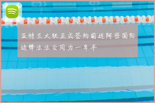 亚特兰大联正式签约前迈阿密国际边锋法法合同为一年半