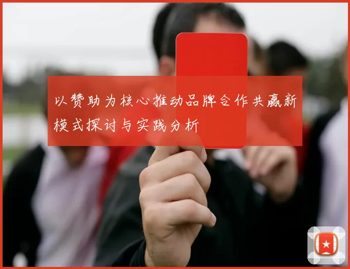 以赞助为核心推动品牌合作共赢新模式探讨与实践分析