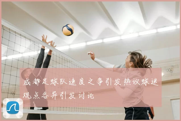 成都足球队速度之争引发热议球迷观点各异引发讨论