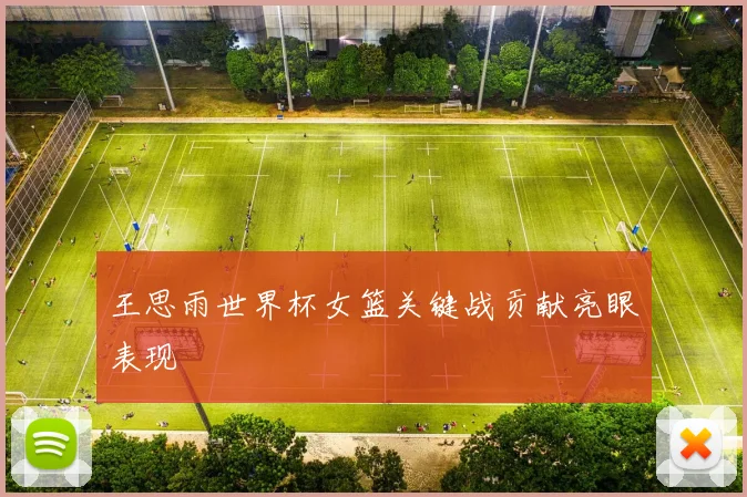王思雨世界杯女篮关键战贡献亮眼表现