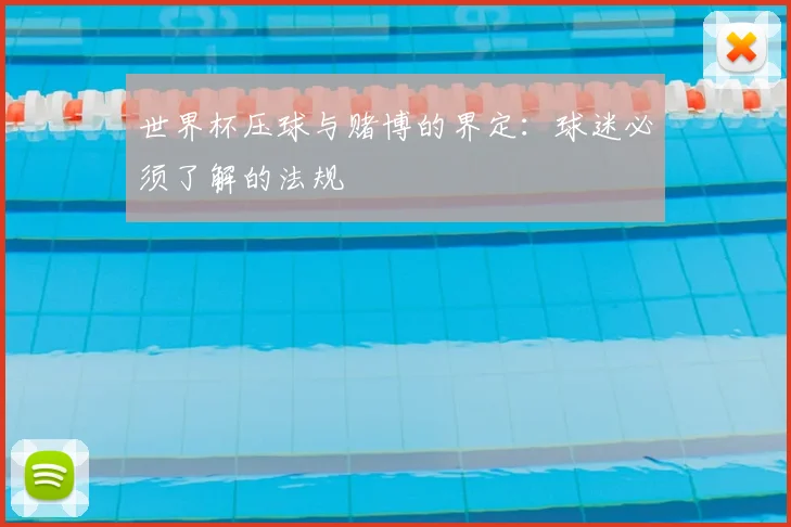 世界杯压球与赌博的界定:球迷必须了解的法规