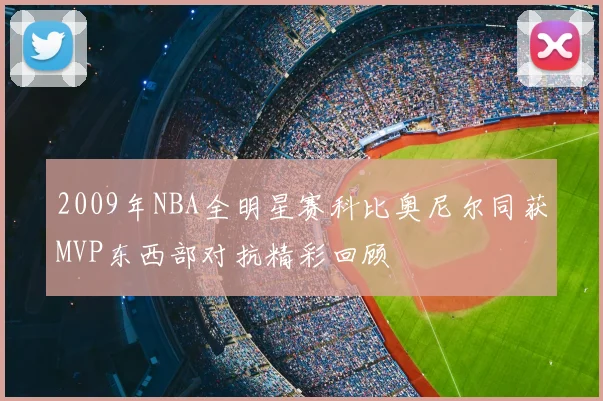 2009年NBA全明星赛科比奥尼尔同获MVP东西部对抗精彩回顾