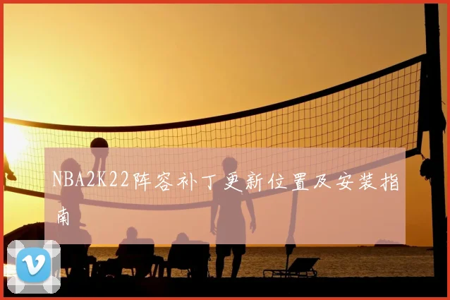 NBA2K22阵容补丁更新位置及安装指南