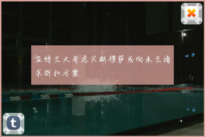 亚特兰大考虑买断穆萨或向米兰请求折扣方案