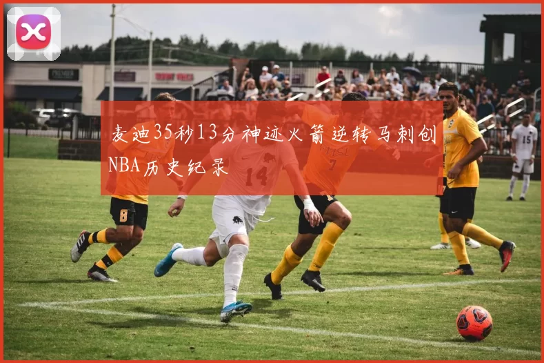 麦迪35秒13分神迹火箭逆转马刺创NBA历史纪录